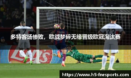 多特客场惨败，欧战梦碎无缘晋级欧冠淘汰赛