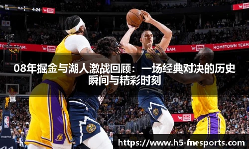 08年掘金与湖人激战回顾：一场经典对决的历史瞬间与精彩时刻