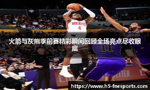 火箭与灰熊季前赛精彩瞬间回顾全场亮点尽收眼底